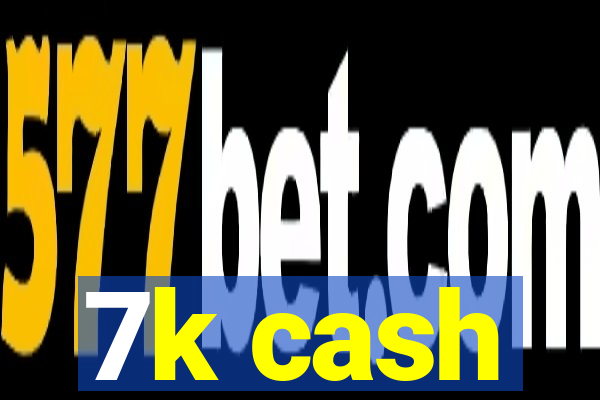 7k cash